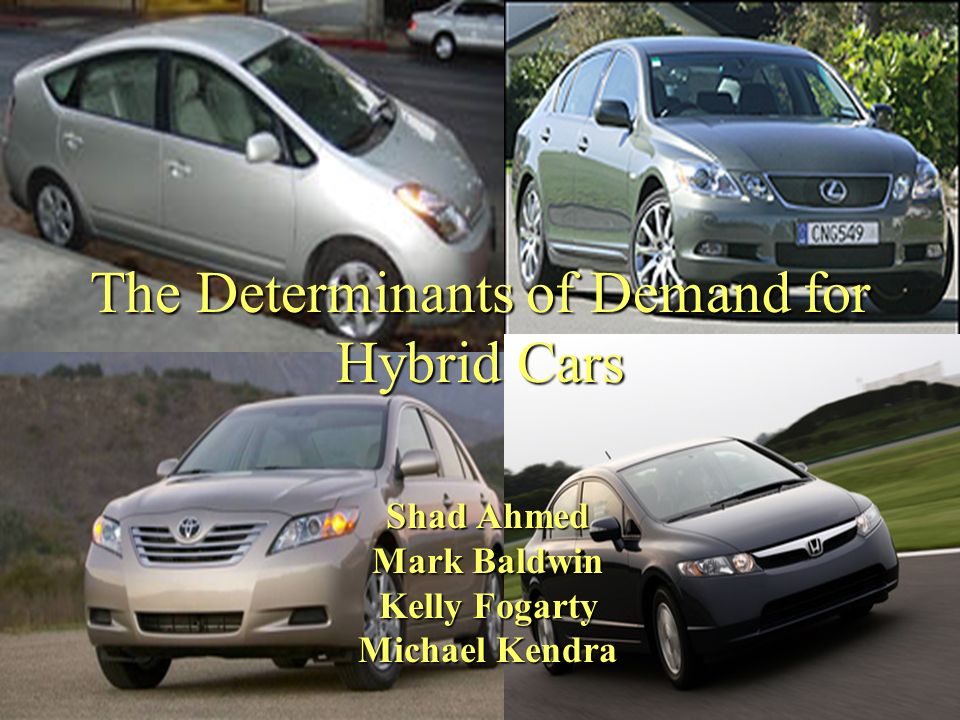 The Determinants of Demand for Hybrid Cars Shad Ahmed Mark Baldwin Kelly Fogarty Michael Kendra