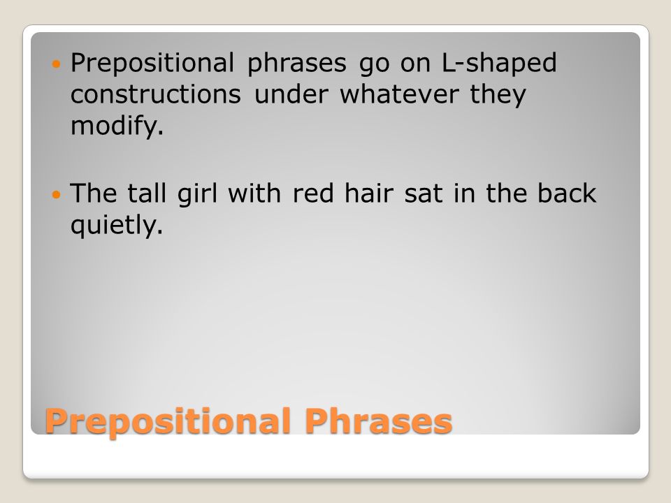 Prepositional Phrases Prepositional phrases go on L-shaped constructions under whatever they modify.