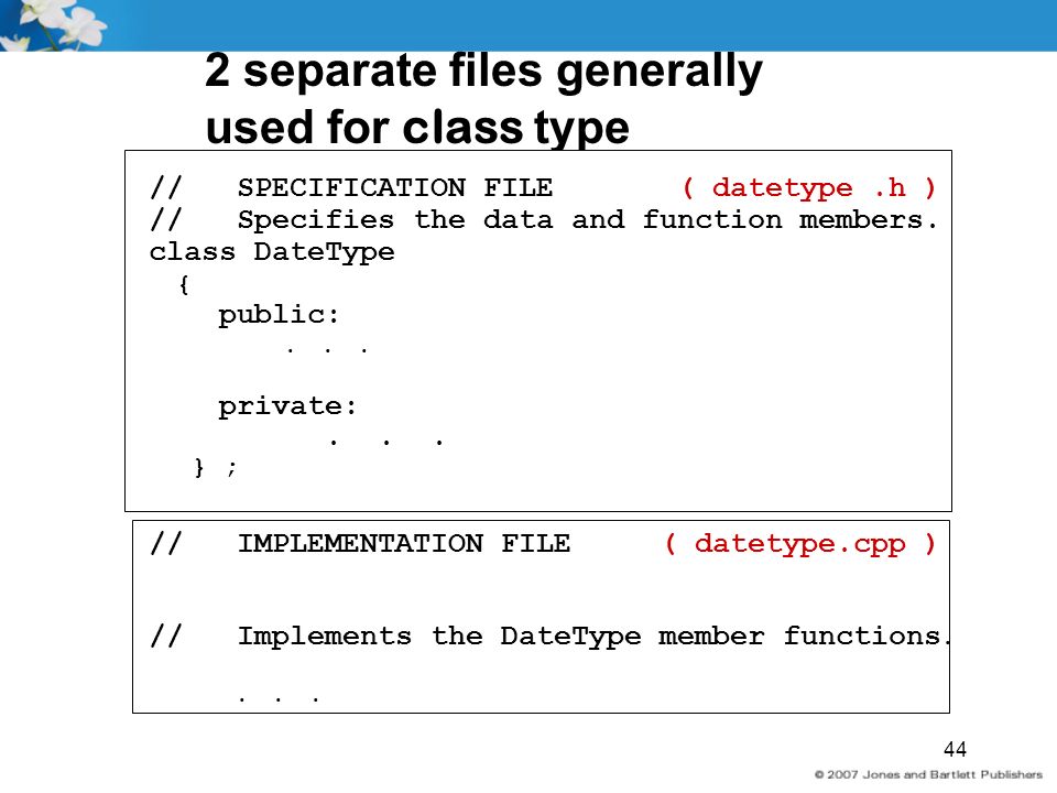 44 2 separate files generally used for class type // SPECIFICATION FILE ( datetype.h ) // Specifies the data and function members.