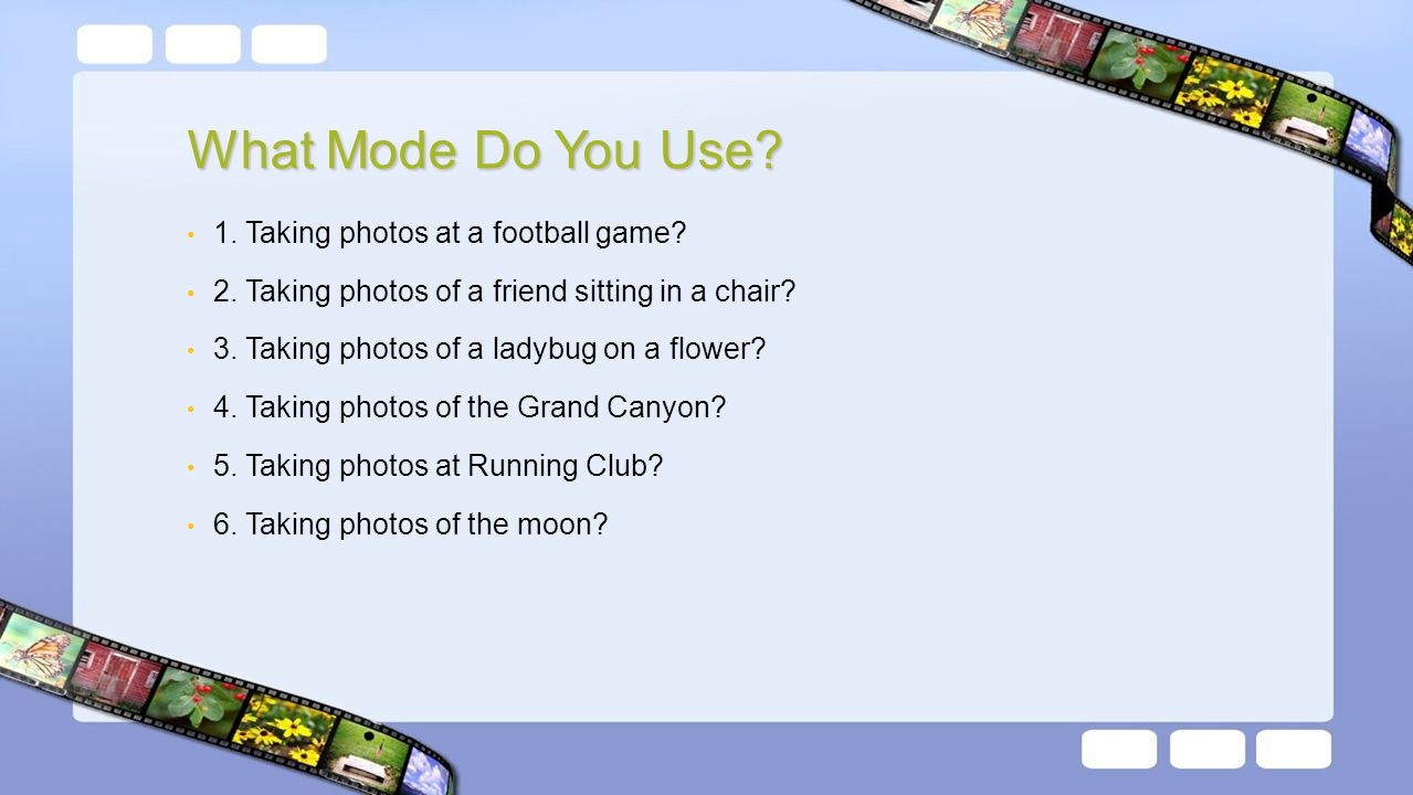 What Mode Do You Use. 1. Taking photos at a football game.