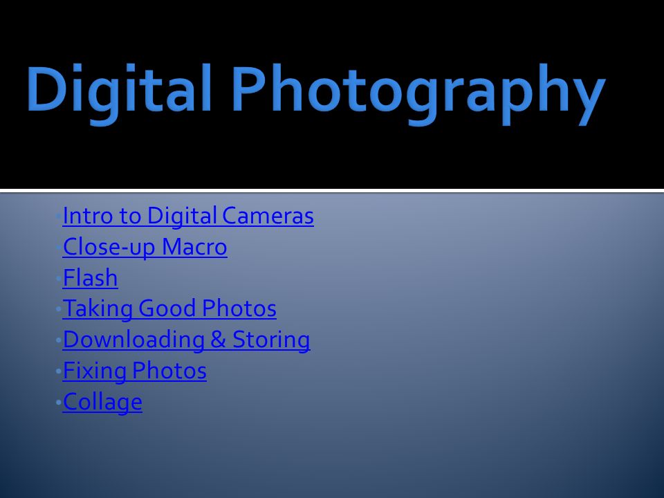 Intro to Digital Cameras Close-up Macro Flash Taking Good Photos Downloading & Storing Fixing Photos Collage