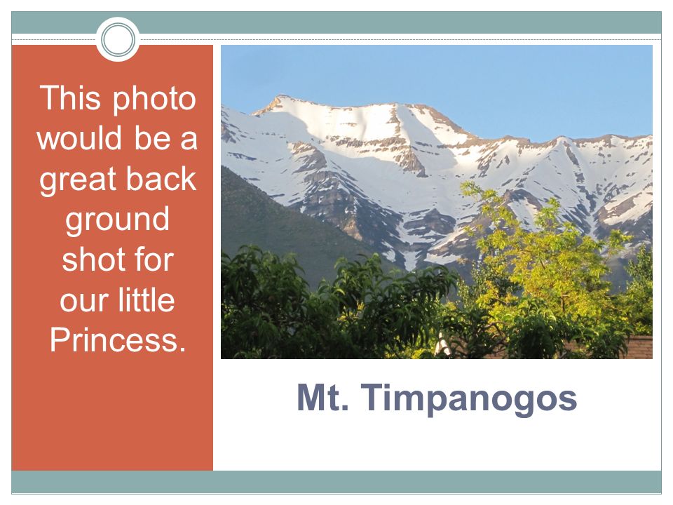 Mt. Timpanogos This photo would be a great back ground shot for our little Princess.