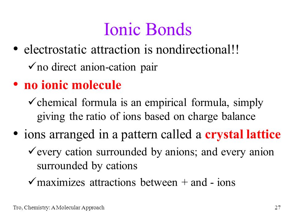 Tro, Chemistry: A Molecular Approach27 Ionic Bonds electrostatic attraction is nondirectional!.