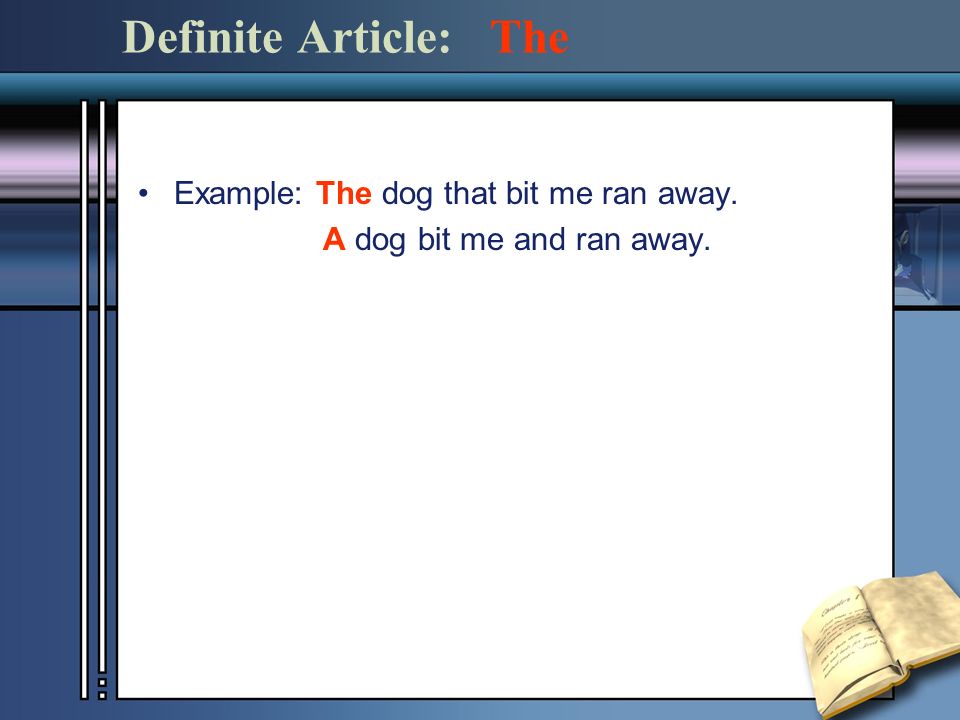 Definite Article: The Example: The dog that bit me ran away. A dog bit me and ran away.