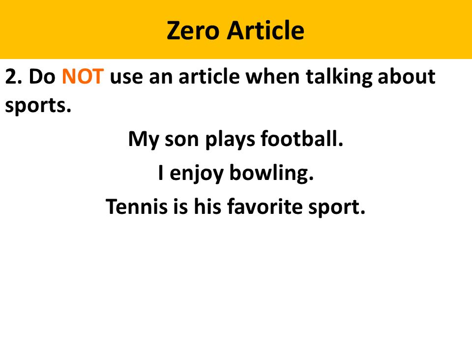 Zero Article 2. Do NOT use an article when talking about sports.