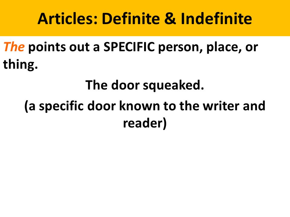Articles: Definite & Indefinite The points out a SPECIFIC person, place, or thing.