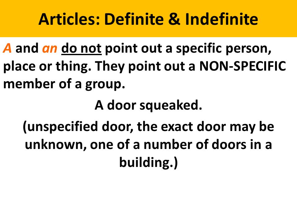 Articles: Definite & Indefinite A and an do not point out a specific person, place or thing.
