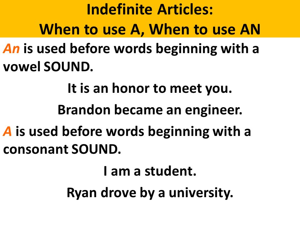 Indefinite Articles: When to use A, When to use AN An is used before words beginning with a vowel SOUND.