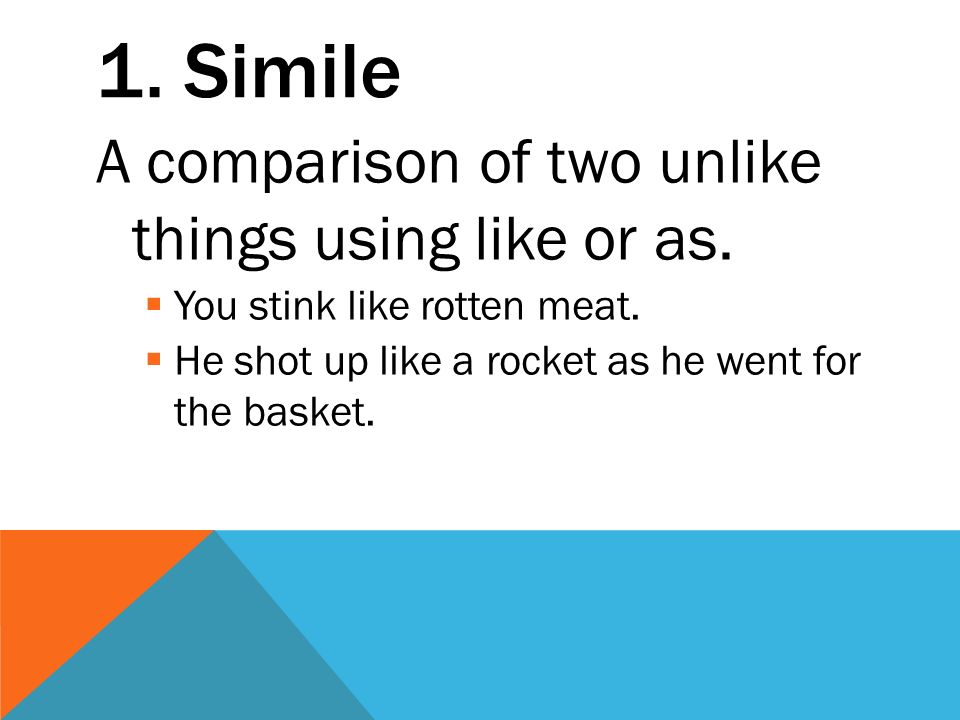 1. Simile A comparison of two unlike things using like or as.