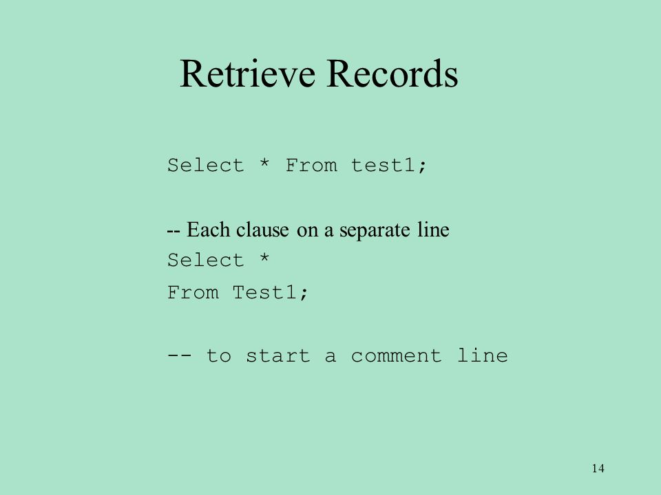 Retrieve Records Select * From test1; -- Each clause on a separate line Select * From Test1; -- to start a comment line 14