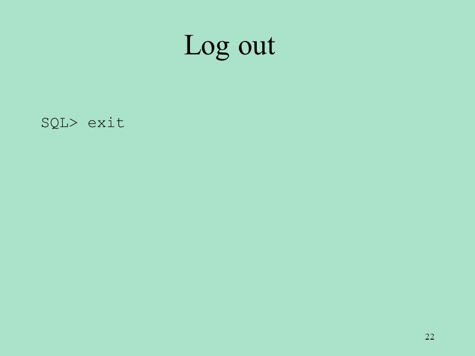 Log out SQL> exit 22