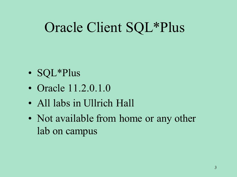 Oracle Client SQL*Plus SQL*Plus Oracle All labs in Ullrich Hall Not available from home or any other lab on campus 3
