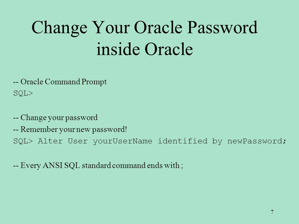 Change Your Oracle Password inside Oracle -- Oracle Command Prompt SQL> -- Change your password -- Remember your new password.