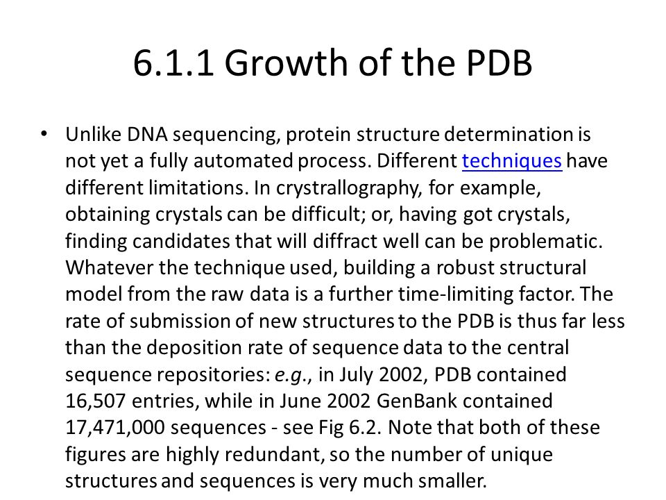 6.1.1 Growth of the PDB Unlike DNA sequencing, protein structure determination is not yet a fully automated process.