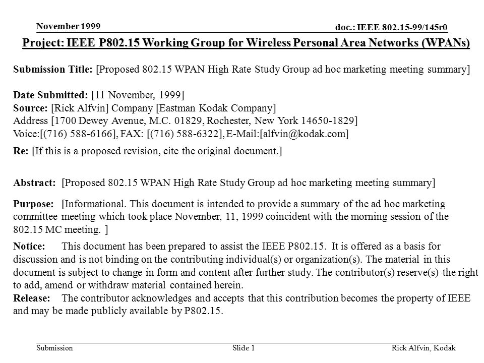 doc.: IEEE /145r0 Submission November 1999 Rick Alfvin, KodakSlide 1 Project: IEEE P Working Group for Wireless Personal Area Networks (WPANs) Submission Title: [Proposed WPAN High Rate Study Group ad hoc marketing meeting summary] Date Submitted: [11 November, 1999] Source: [Rick Alfvin] Company [Eastman Kodak Company] Address [1700 Dewey Avenue, M.C.