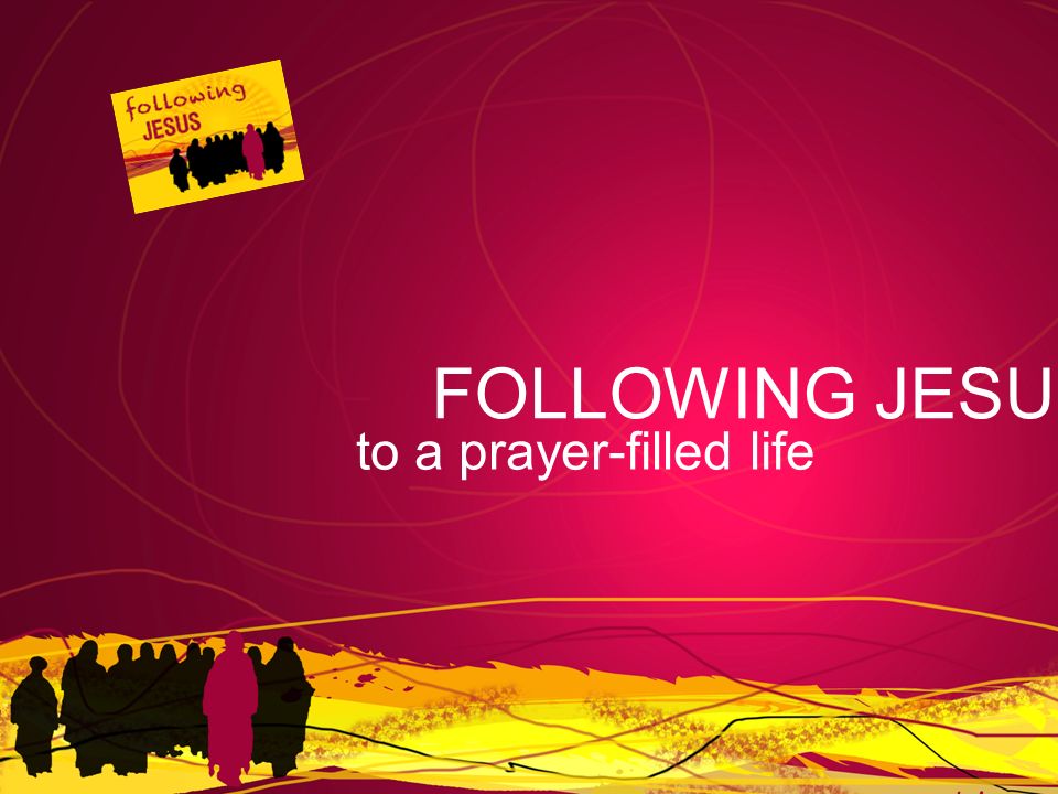 FOLLOWING JESUS to a prayer-filled life