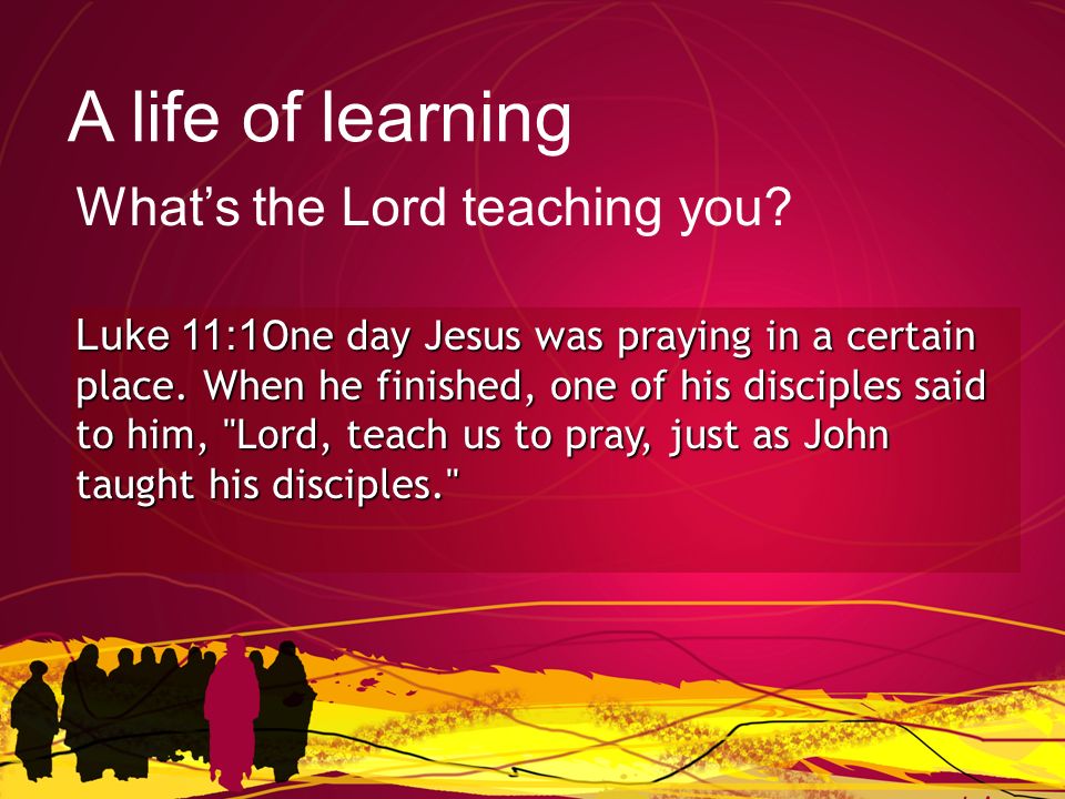 Luke 11:1One day Jesus was praying in a certain place.