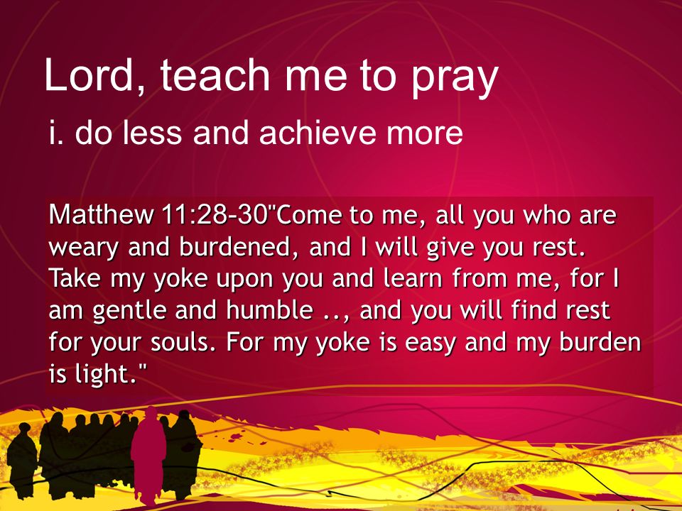 Matthew 11:28-30 Come to me, all you who are weary and burdened, and I will give you rest.