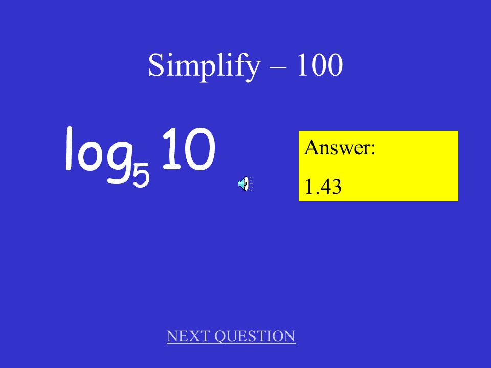 Jeopardy 100 Condense Expand Simplify Solve Exponential Solve Logs Mixed Review