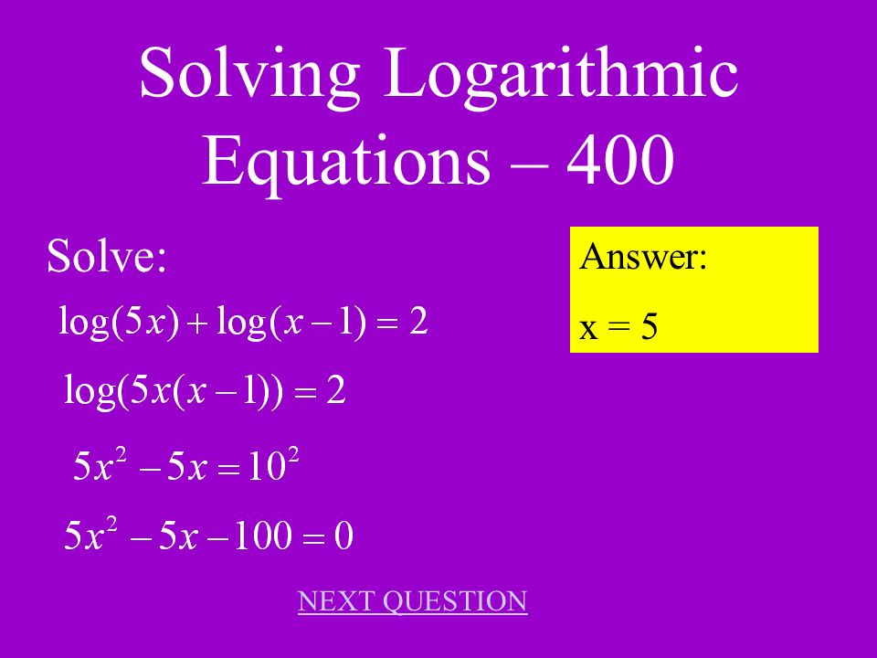 Solving Logarithmic Equations – 300 Answer: NEXT QUESTION Solve: