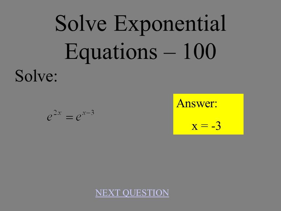 Solving Logarithmic Equations – 500 Solve: Answer: No solutions! NEXT QUESTION