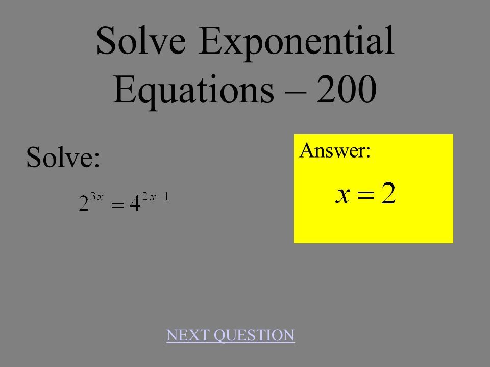 Solve Exponential Equations – 100 Answer: x = -3 NEXT QUESTION Solve: