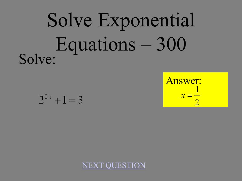 Solve Exponential Equations – 200 Answer: NEXT QUESTION Solve:
