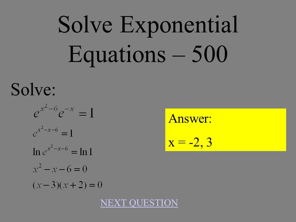 Solve Exponential Equations – 400 Answer: NEXT QUESTION Solve: