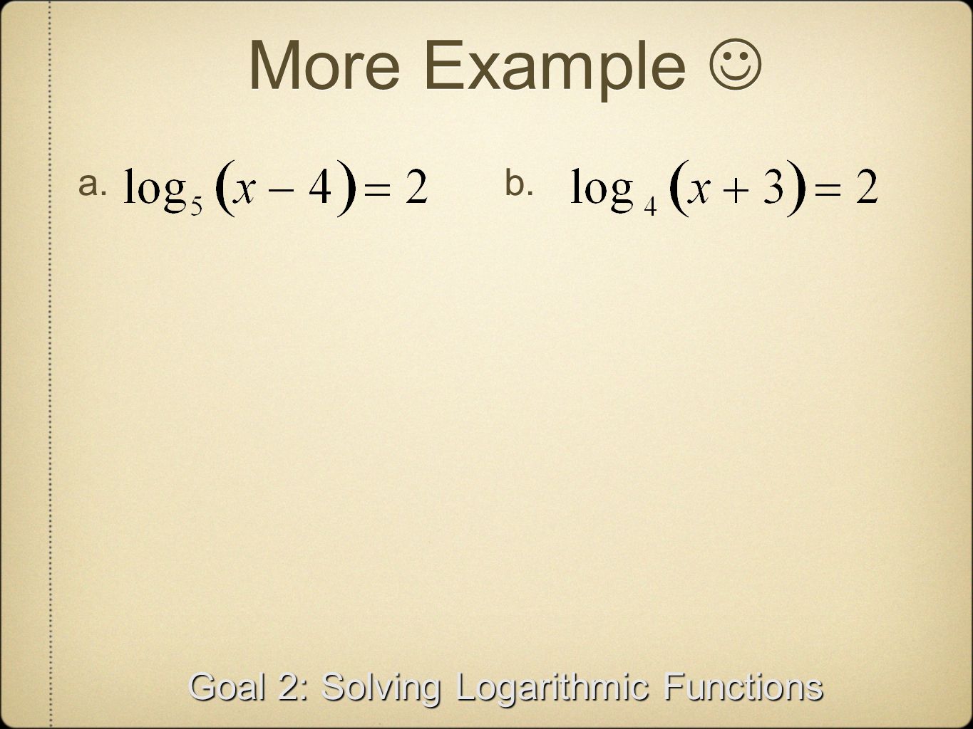 More Example Goal 2: Solving Logarithmic Functions a.b.