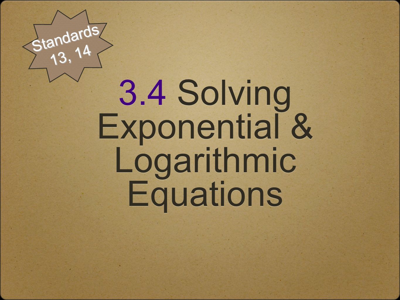 3.4 Solving Exponential & Logarithmic Equations Standards 13, 14