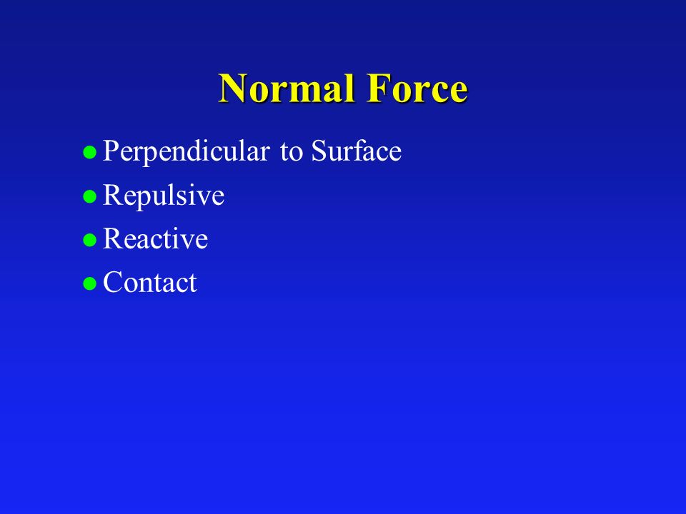 Normal Force l Perpendicular to Surface l Repulsive l Reactive l Contact