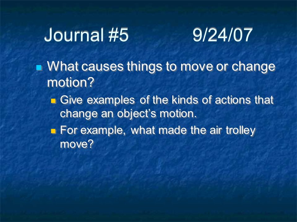 Journal #59/24/07 What causes things to move or change motion.
