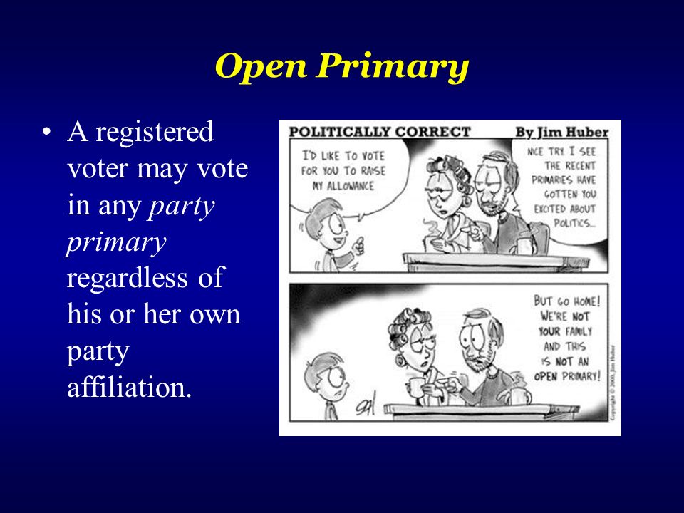 Open Primary A registered voter may vote in any party primary regardless of his or her own party affiliation.