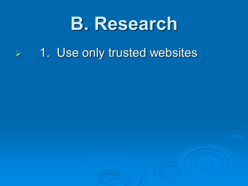 B. Research  1. Use only trusted websites