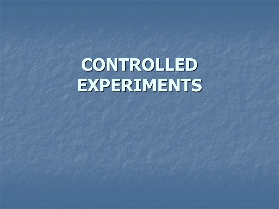CONTROLLED EXPERIMENTS