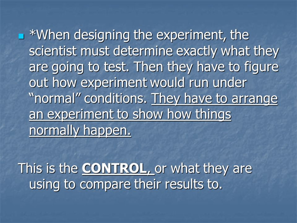 *When designing the experiment, the scientist must determine exactly what they are going to test.