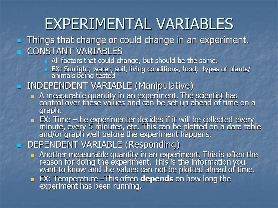 EXPERIMENTAL VARIABLES Things that change or could change in an experiment.