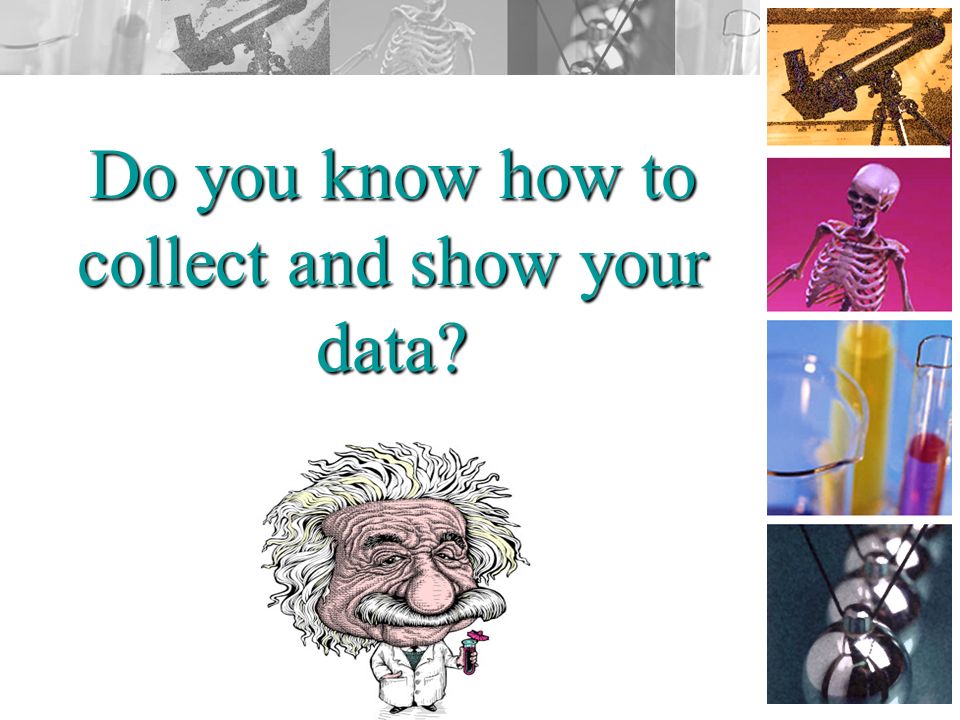 Do you know how to collect and show your data