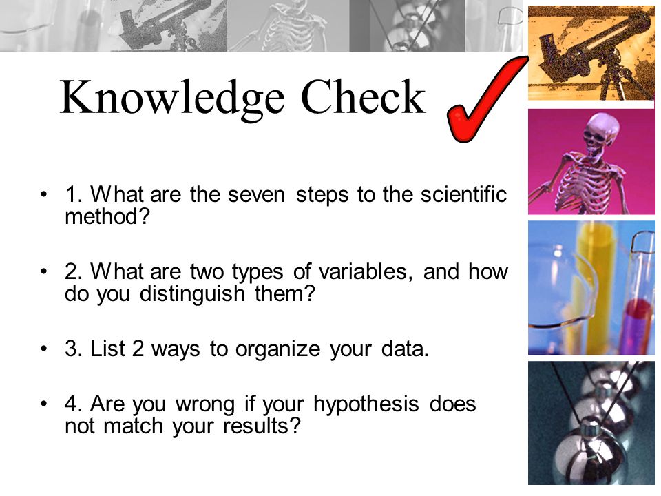 Knowledge Check 1. What are the seven steps to the scientific method.