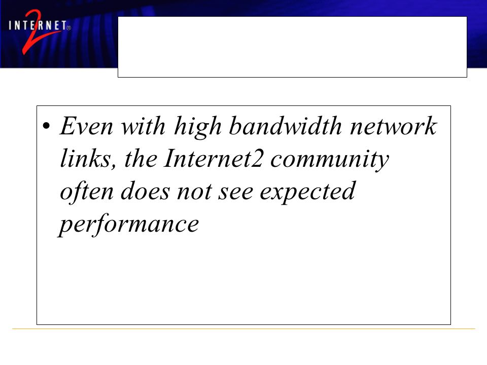 October 14, 2003Internet2 Users Conference Context for E2Epi Even with high bandwidth network links, the Internet2 community often does not see expected performance