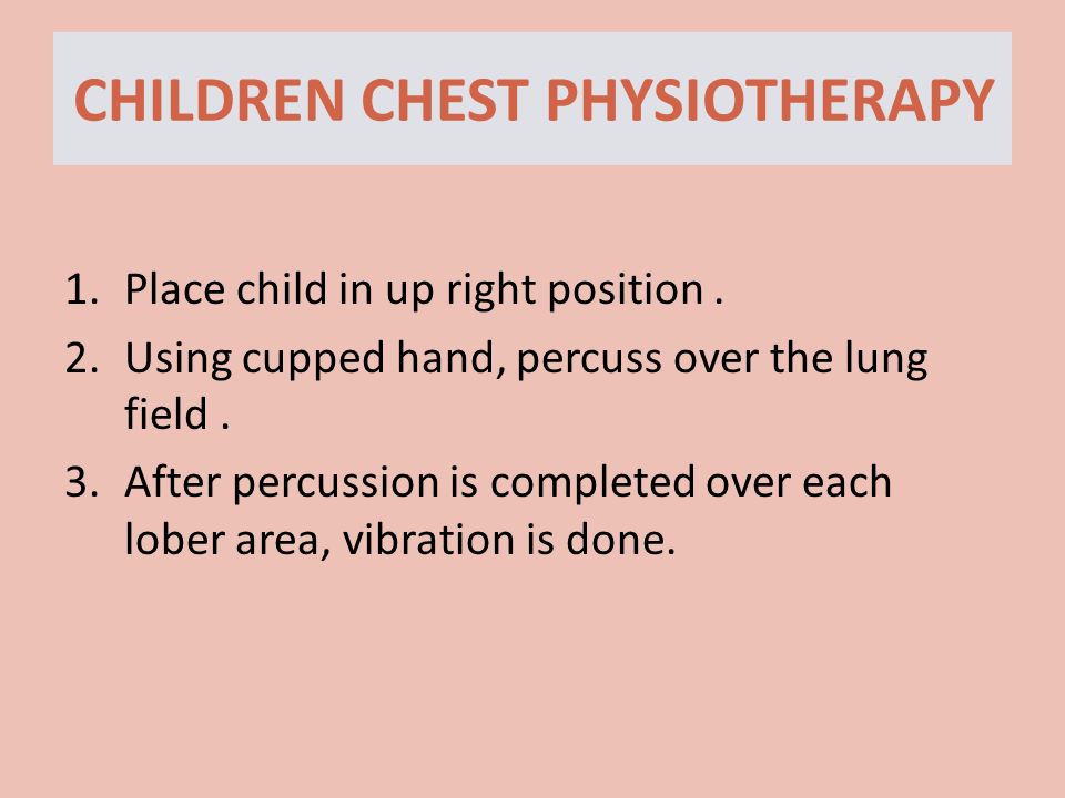 CHILDREN CHEST PHYSIOTHERAPY 1.Place child in up right position.