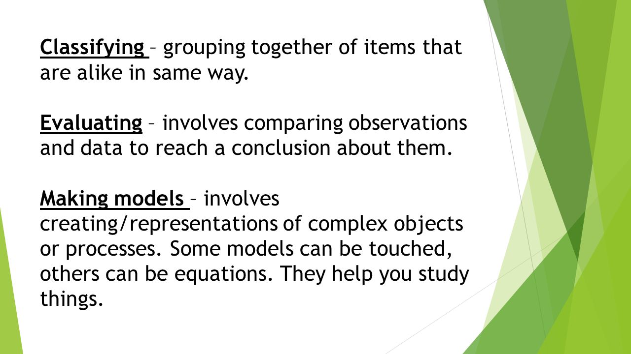 Classifying – grouping together of items that are alike in same way.