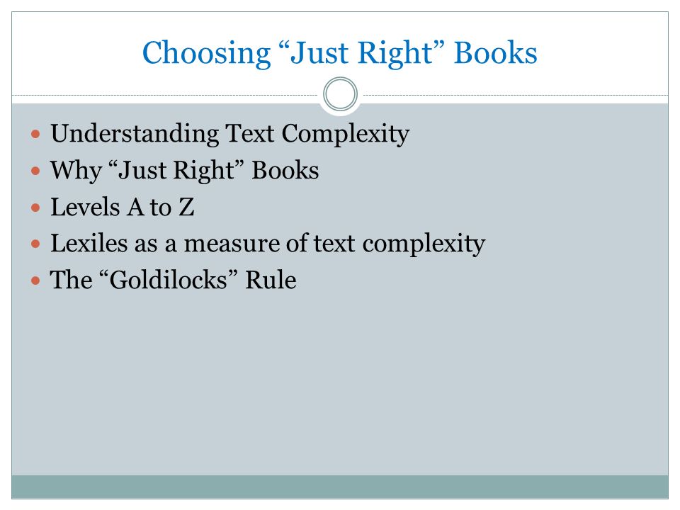 Choosing Just Right Books Understanding Text Complexity Why Just Right Books Levels A to Z Lexiles as a measure of text complexity The Goldilocks Rule