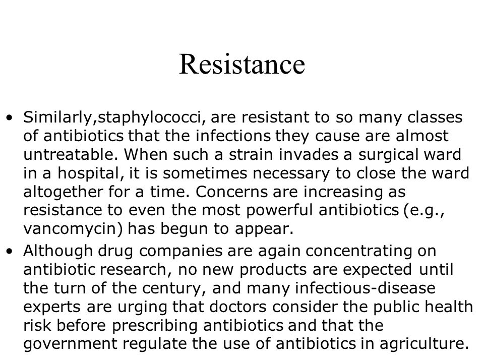 Resistance Similarly,staphylococci, are resistant to so many classes of antibiotics that the infections they cause are almost untreatable.