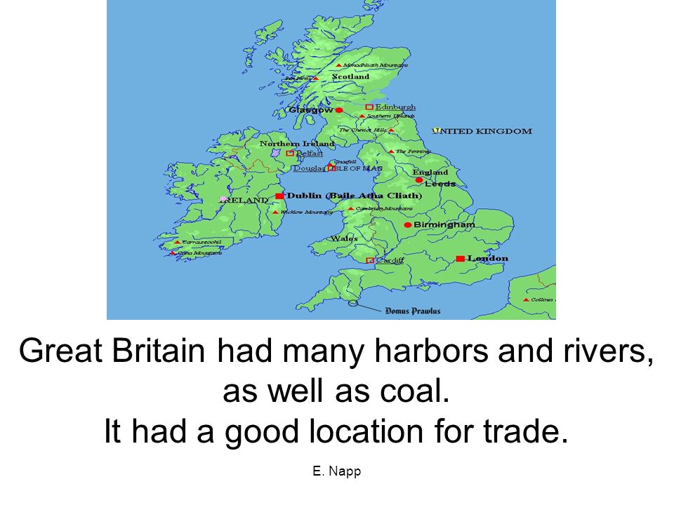 E. Napp Great Britain had many harbors and rivers, as well as coal.