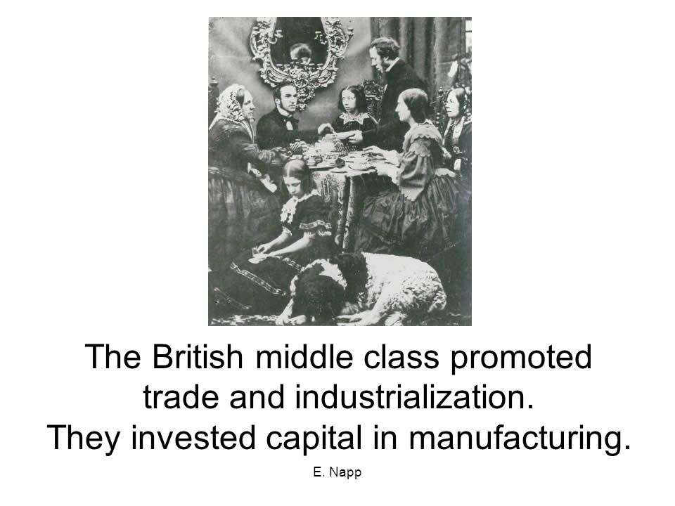 E. Napp The British middle class promoted trade and industrialization.