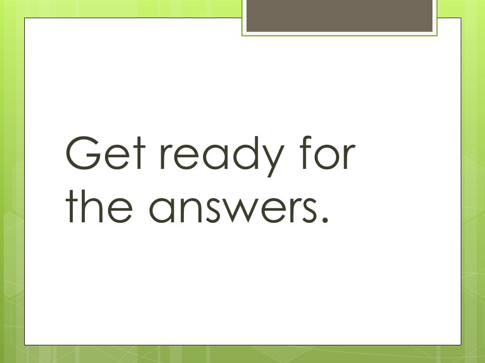 Get ready for the answers.