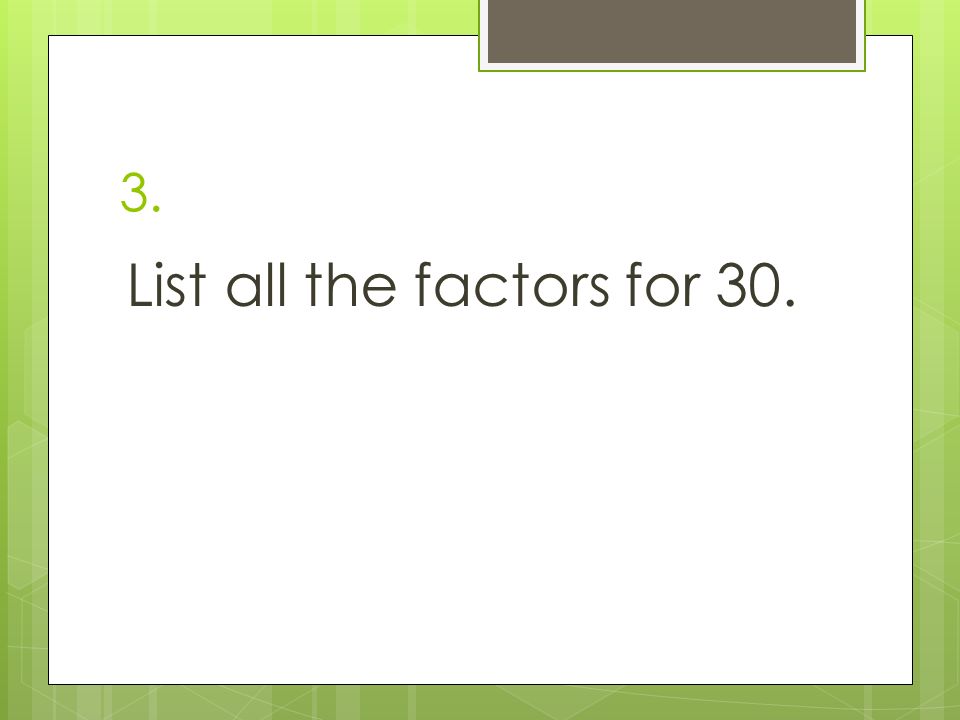 3. List all the factors for 30.