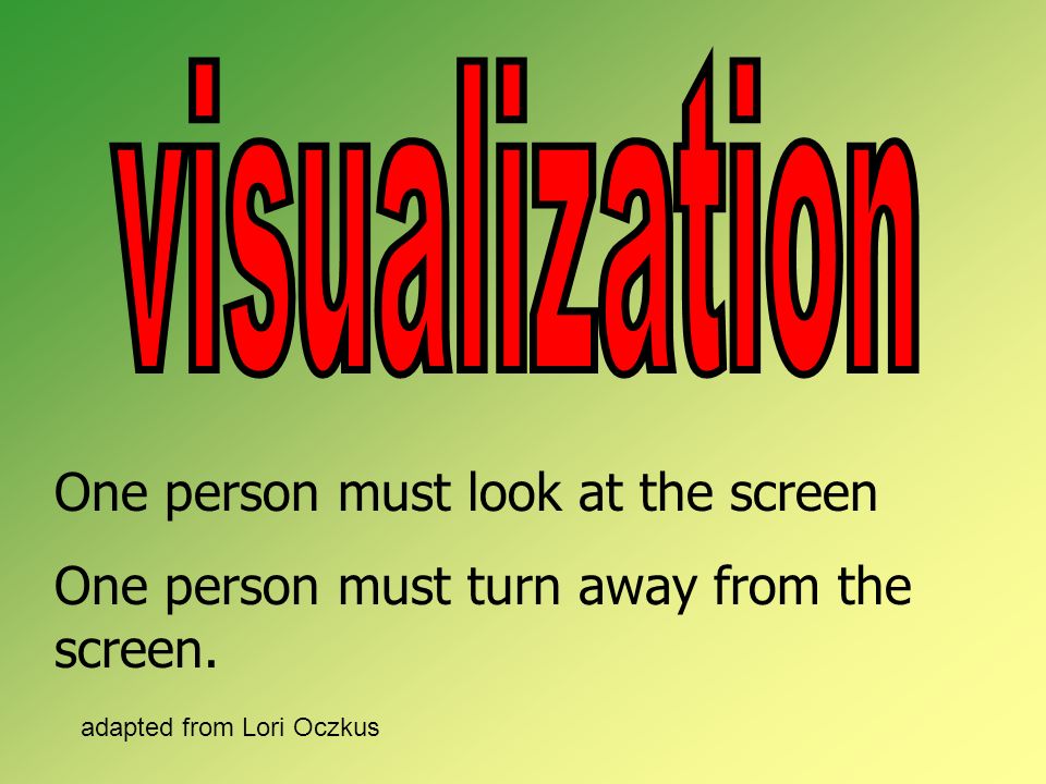 One person must look at the screen One person must turn away from the screen.