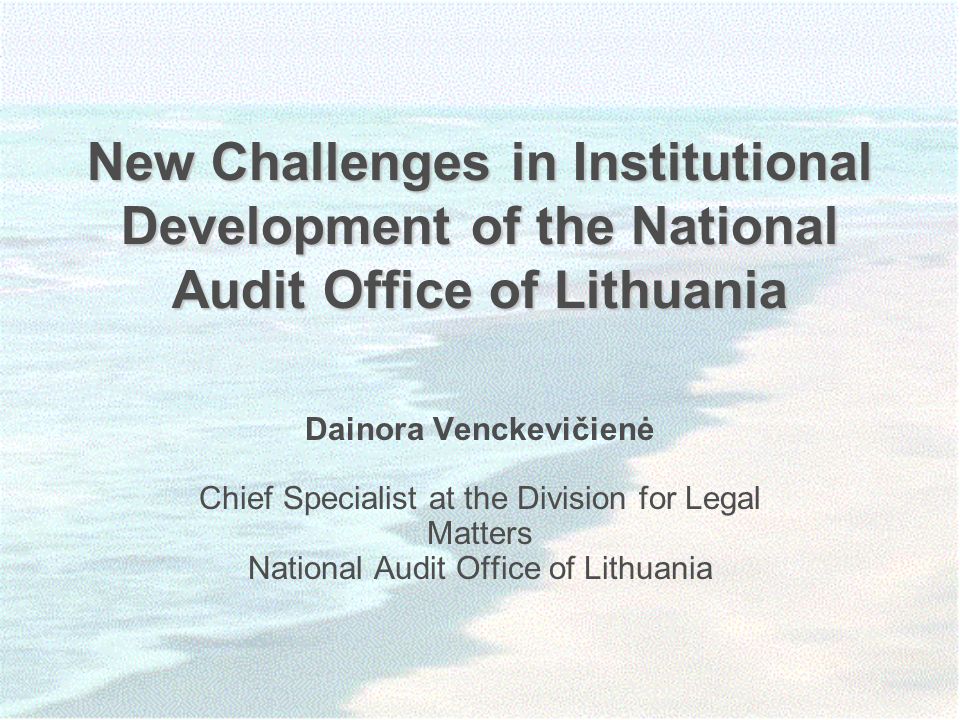 New Challenges in Institutional Development of the National Audit Office of Lithuania Dainora Venckevičienė Chief Specialist at the Division for Legal Matters National Audit Office of Lithuania